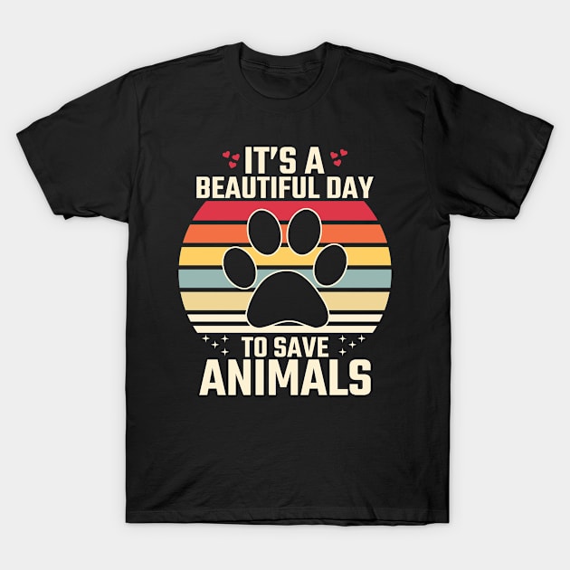 It's a Beautiful Day to Save animals T-Shirt by MZeeDesigns